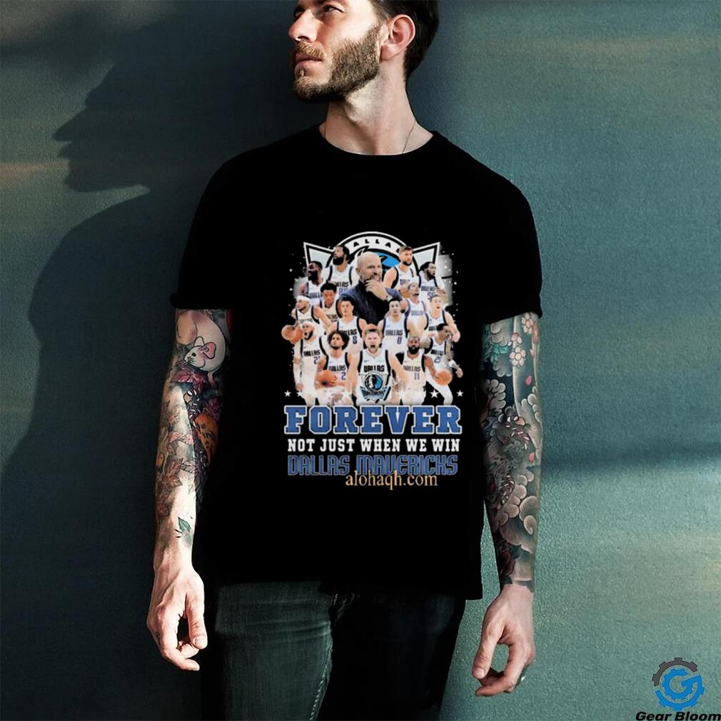 Forever Not Just When We Win Dallas Mavericks NBA shirt Forever Not Just When We Win Dallas Mavericks NBA shirt