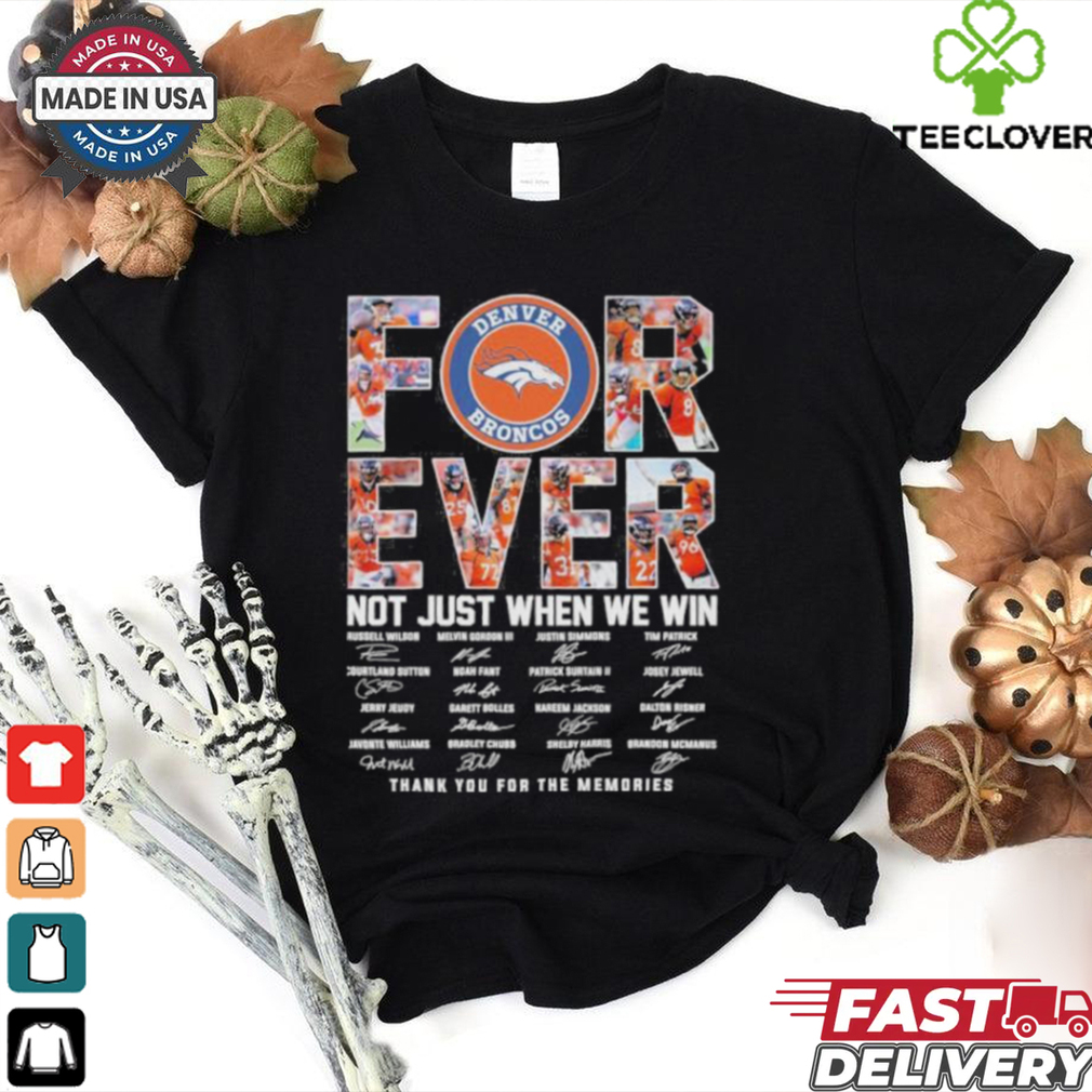 Forever Not Just When We Win Denver Broncos Thank You For The Memories Signatures Shirt Forever Not Just When We Win Denver Broncos Thank You For The Memories Signatures Shirt