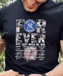 Forever Not Just When We Win New York Yankees Signatures Shirt