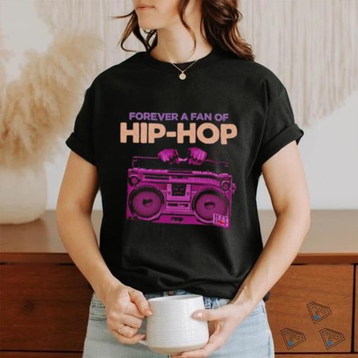 Forever a fan of Hip Hop hoodie, sweater, longsleeve, shirt v-neck, t-shirt