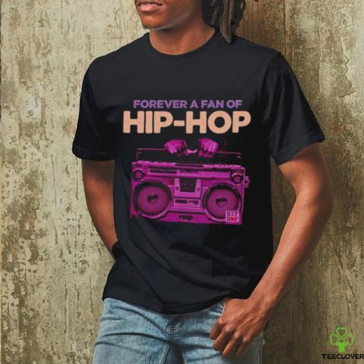 Forever a fan of Hip Hop hoodie, sweater, longsleeve, shirt v-neck, t-shirt