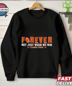 Forever not just when we win Clemson Tigers shirt