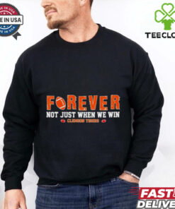 Forever not just when we win Clemson Tigers shirt