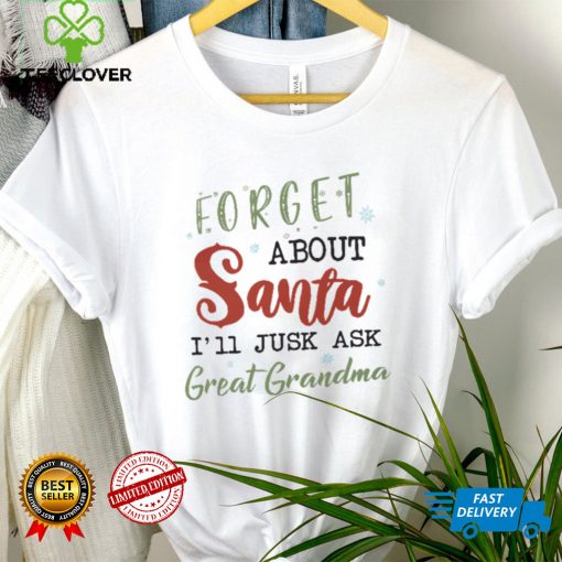 Forget About Santa, I’ll Just Ask Great Grandma T hoodie, sweater, longsleeve, shirt v-neck, t-shirt