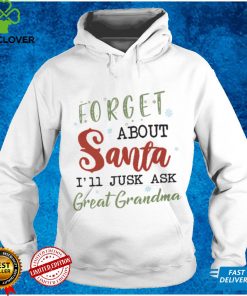 Forget About Santa, I'll Just Ask Great Grandma T hoodie, sweater, longsleeve, shirt v-neck, t-shirt