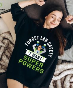 Forget Lab Safety I Want Super Powers T Shirt