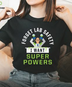 Forget Lab Safety I Want Super Powers T Shirt