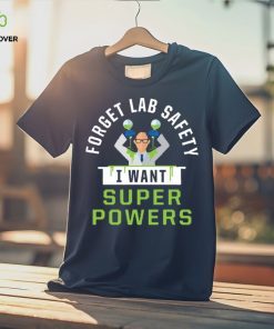Forget Lab Safety I Want Super Powers T Shirt