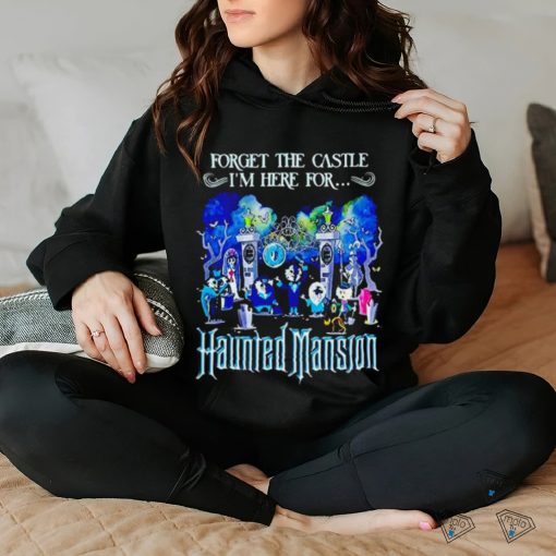 Forget the Castle I’m here for the Haunted Mansion Halloween hoodie, sweater, longsleeve, shirt v-neck, t-shirt