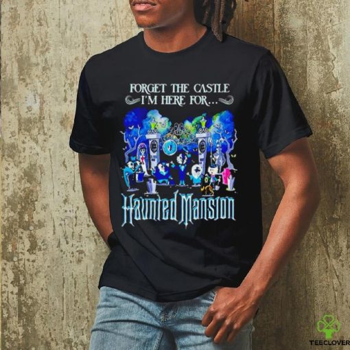 Forget the Castle I’m here for the Haunted Mansion Halloween hoodie, sweater, longsleeve, shirt v-neck, t-shirt