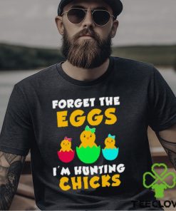 Forget the eggs I’m hunting chicks easter day 2023 shirt