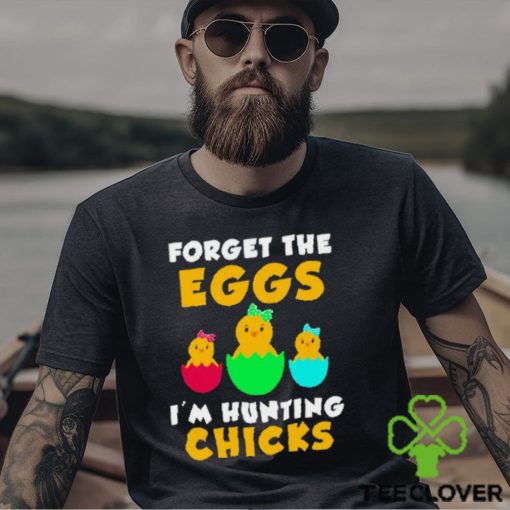 Forget the eggs I’m hunting chicks easter day 2023 hoodie, sweater, longsleeve, shirt v-neck, t-shirt