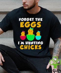 Forget the eggs I’m hunting chicks easter day 2023 hoodie, sweater, longsleeve, shirt v-neck, t-shirt