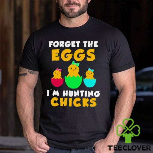 Forget the eggs I’m hunting chicks easter day 2023 hoodie, sweater, longsleeve, shirt v-neck, t-shirt