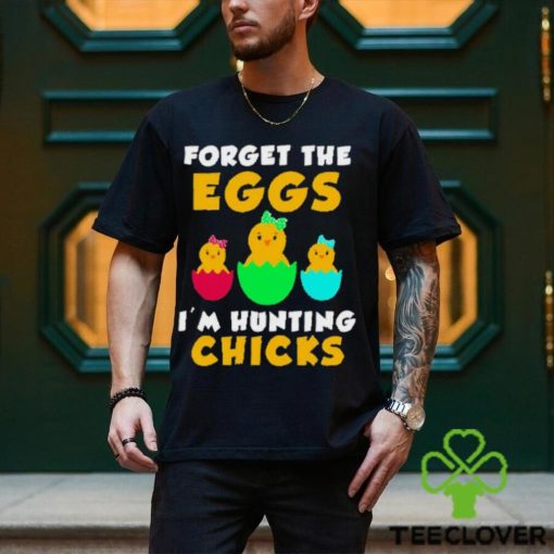 Forget the eggs I’m hunting chicks easter day 2023 hoodie, sweater, longsleeve, shirt v-neck, t-shirt