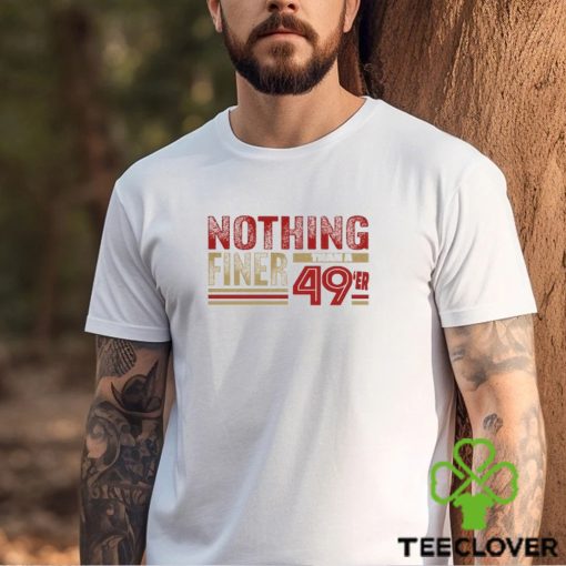 Forty Niners, Nothing Finer than a 49er San Francisco Football Fan Shirt