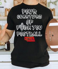 Four Quarters Of Fuck You Football shirt