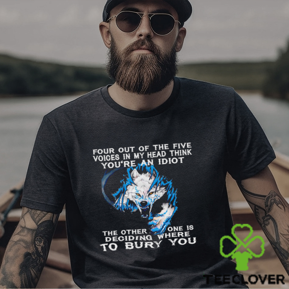 Four out of the five voices in my head think you’re an idiot the orther one is deoiding where to bury you shirt Four out of the five voices in my head think you’re an idiot the orther one is deoiding where to bury you shirt