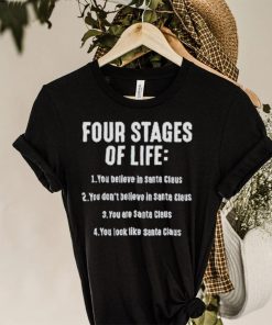 Four stages of life you believe in Santa Claus shirt