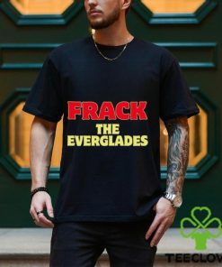 Frack The Everglades Shirt