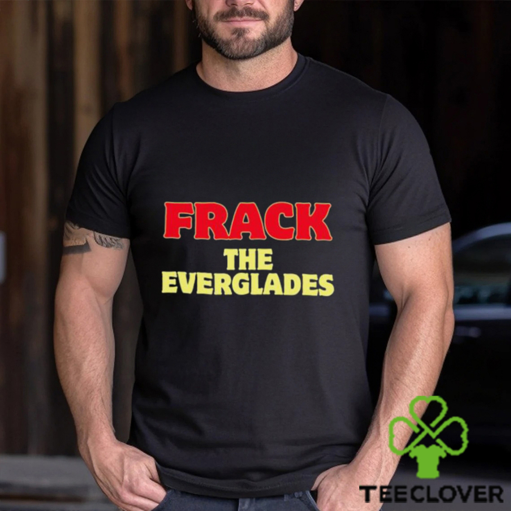 Frack The Everglades Shirt Frack The Everglades Shirt
