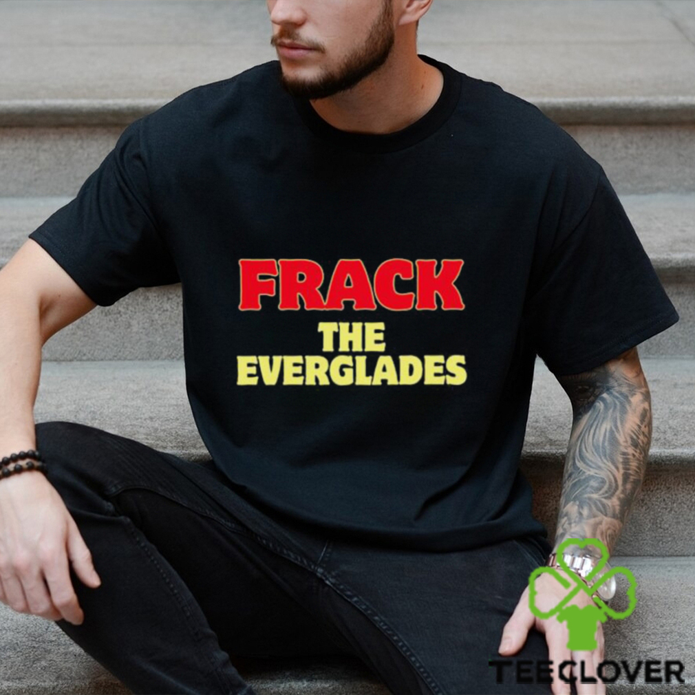 Frack The Everglades Shirt Frack The Everglades Shirt