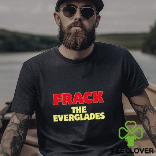 Frack The Everglades Shirt