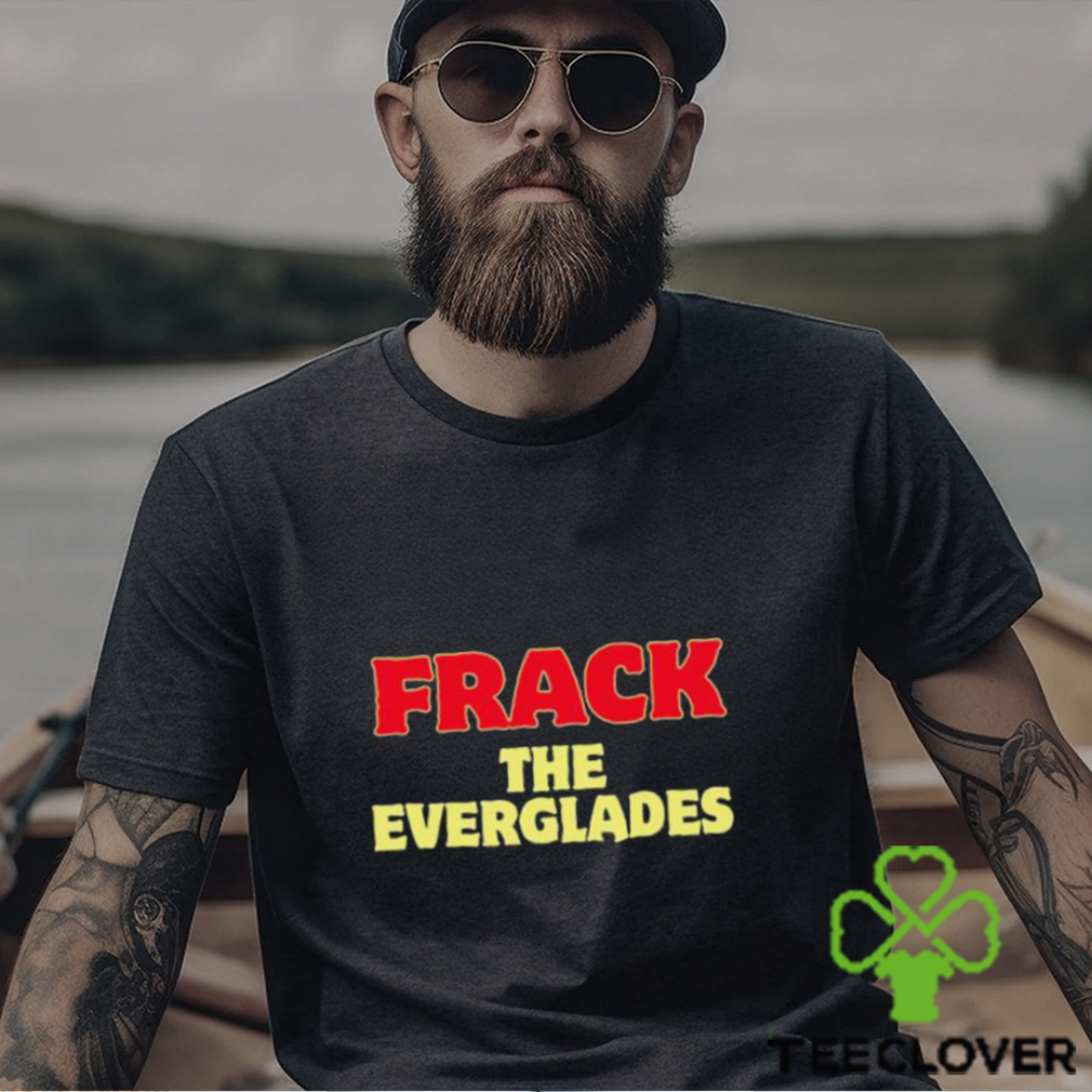 Frack The Everglades Shirt Frack The Everglades Shirt