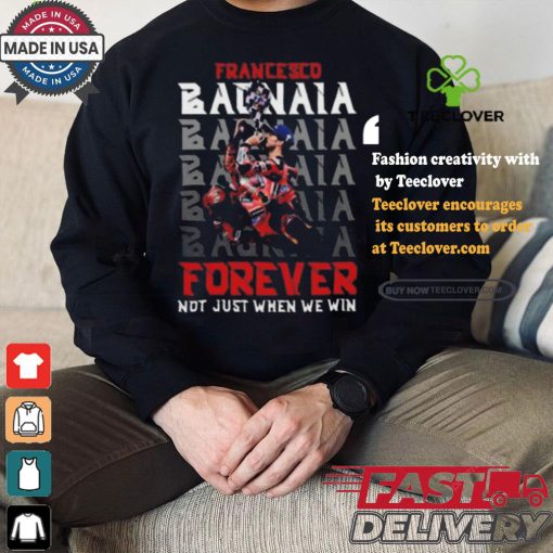 Francesco bagnaia forever not just when we win shirt