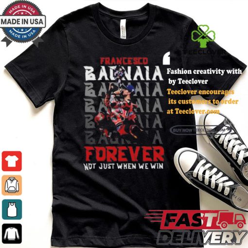 Francesco bagnaia forever not just when we win shirt