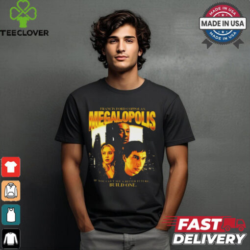 Francis Ford Coppola’s Megalopolis If You Can’t See A Better Future Build One t hoodie, sweater, longsleeve, shirt v-neck, t-shirt