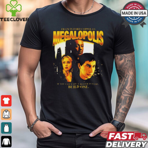 Francis Ford Coppola’s Megalopolis If You Can’t See A Better Future Build One t hoodie, sweater, longsleeve, shirt v-neck, t-shirt