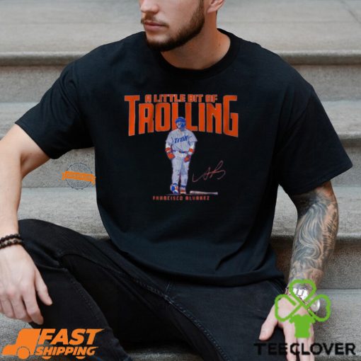 Francisco Alvarez A Little Bit of Trolling Shirt