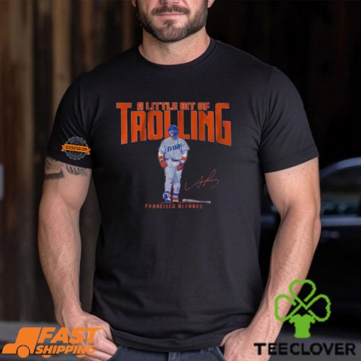 Francisco Alvarez A Little Bit of Trolling Shirt