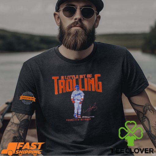 Francisco Alvarez A Little Bit of Trolling Shirt
