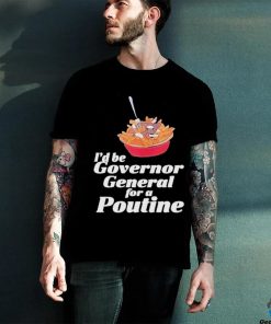 Franco Terrazzano I’d Be Governor General For A Poutine T Shirt