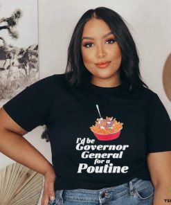 Franco Terrazzano I’d Be Governor General For A Poutine T Shirt