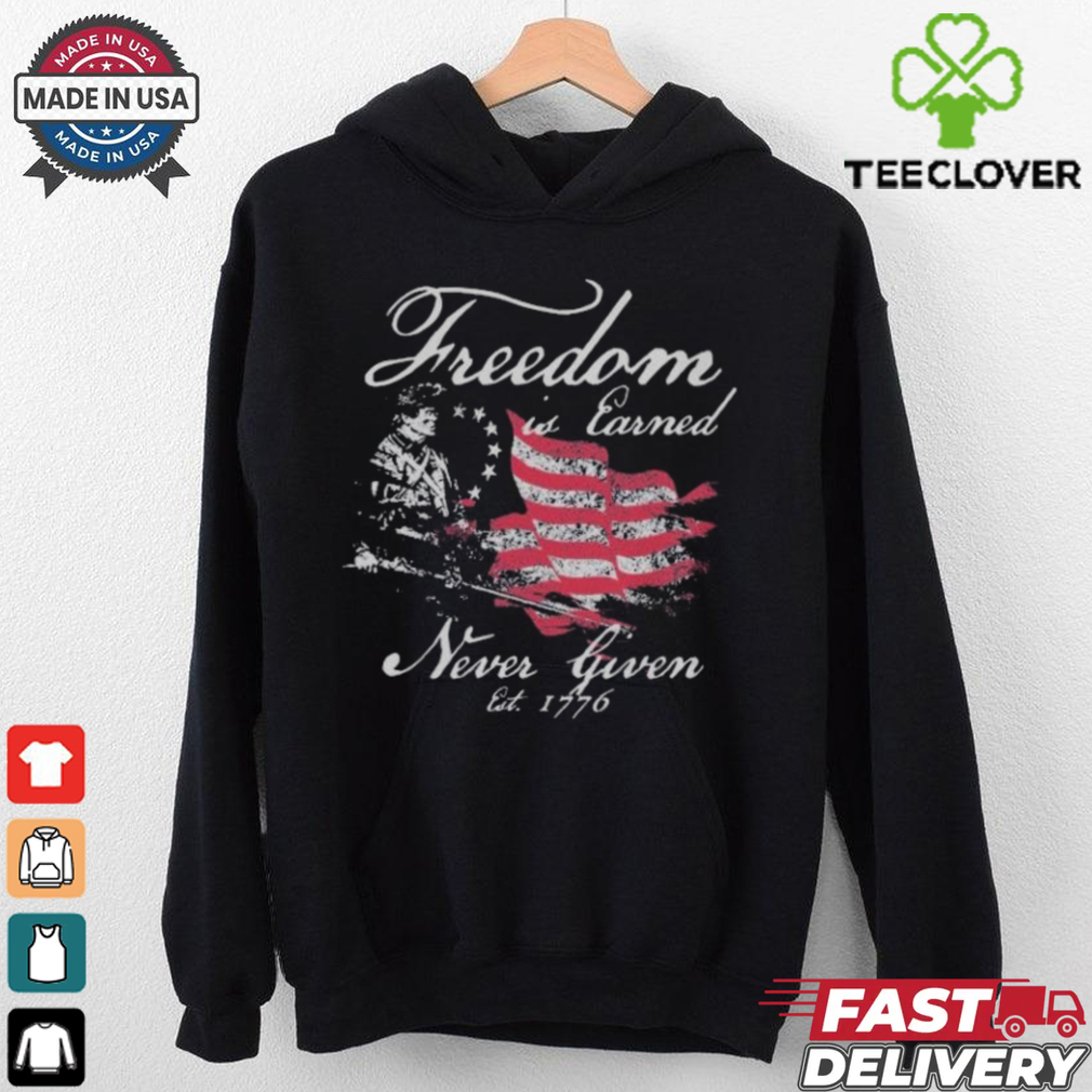 Freedom Is Earned Never Given Est 1776 America Flag T shirt Freedom Is Earned Never Given Est 1776 America Flag T shirt