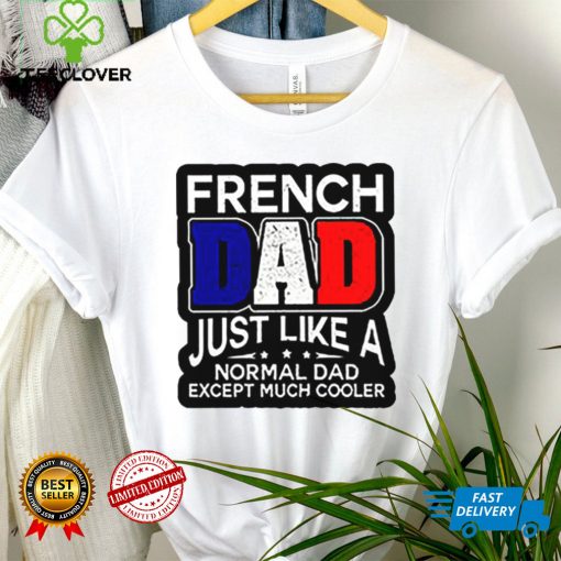 French Dad Just Like A Normal Dad Except Much Cooler Shirt
