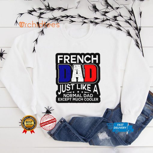 French Dad Just Like A Normal Dad Except Much Cooler Shirt