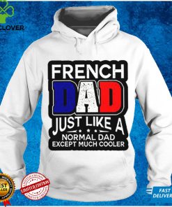 French Dad Just Like A Normal Dad Except Much Cooler Shirt