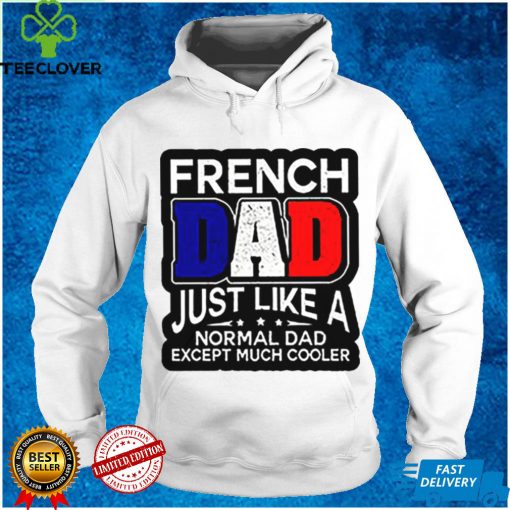 French Dad Just Like A Normal Dad Except Much Cooler Shirt