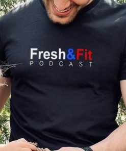 Fresh and fit podcast shirt 3 Fresh and fit podcast shirt