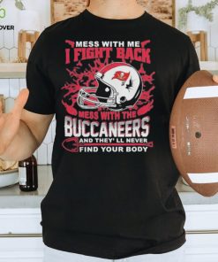 Official nFL Football Tampa Bay Buccaneers Mess With Me I Fight Back Mess With My Team And They’ll Never Find Your Body Shirt