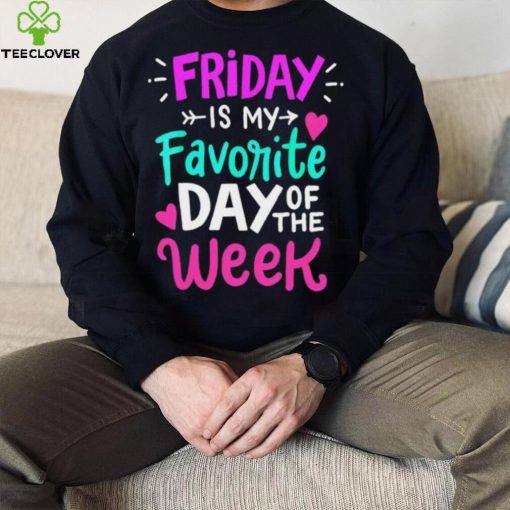Friday is my favorite day of the week text hoodie, sweater, longsleeve, shirt v-neck, t-shirt