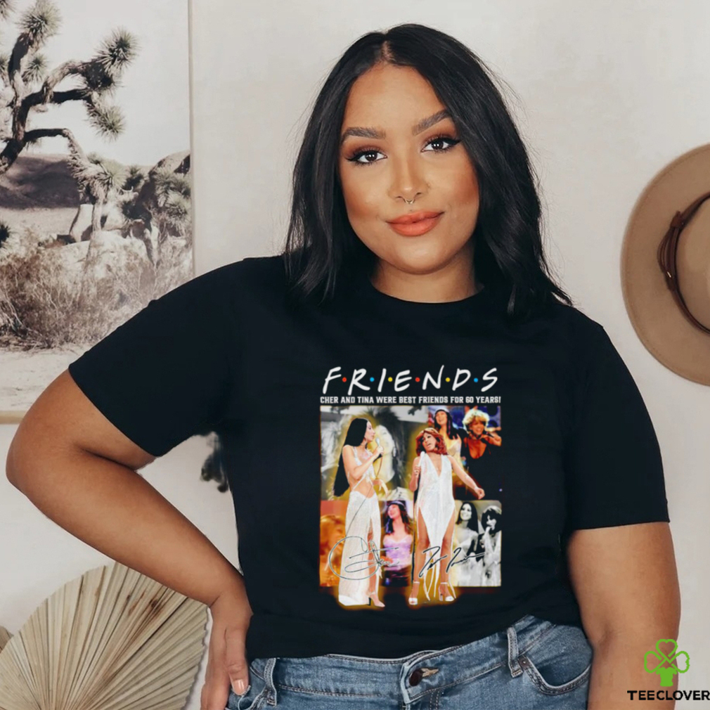 Friends Cher and Tina were best friends for 60 years signature shirt