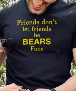 Friends Don’t Let Friends Be Bears Fans Shirt