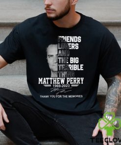 Friends Lovers And The Big Terrible Thing Matthew Perry 1969 – 2023 Thank You For The Memories T Shirt