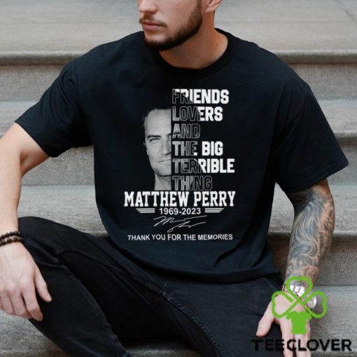 Friends Lovers And The Big Terrible Thing Matthew Perry 1969 – 2023 Thank You For The Memories T Shirt