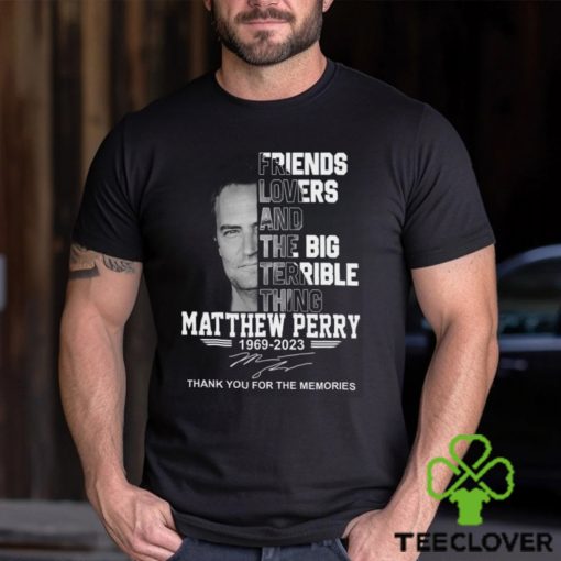 Friends Lovers And The Big Terrible Thing Matthew Perry 1969 – 2023 Thank You For The Memories T Shirt